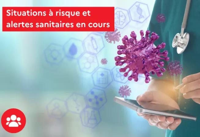 Situations à risque et alertes sanitaires en cours